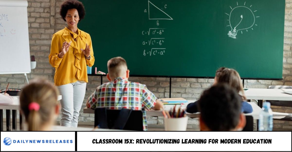 Classroom 15x: Transform Learning Environments for Better Outcomes Classroom 15x: Revolutionizing Learning for Modern Education
