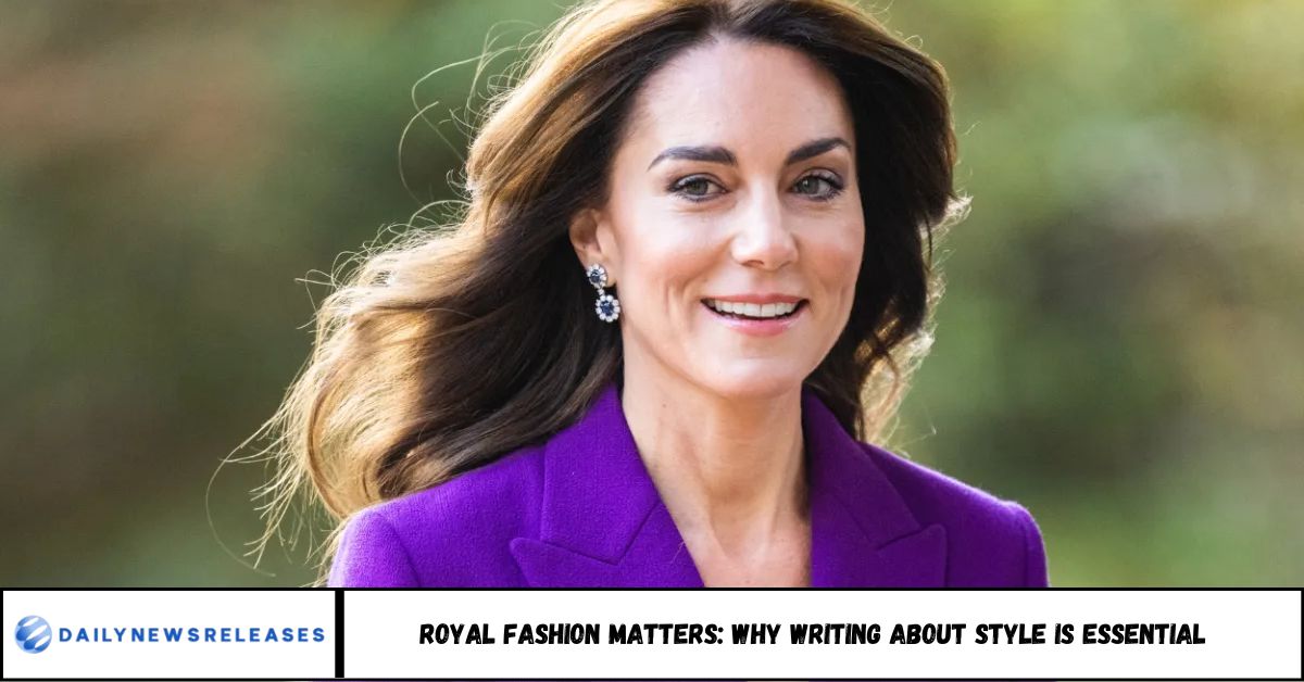 Royal Fashion Matters: Why Writing About Style Is Essential Royal Fashion Matters: Why Writing About Style Is Essential